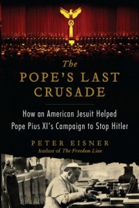 The-Popes-Last-Crusade-How-an-American-Jesuit-Helped-Pope-Pius-XIs-Campaign-to-Stop-Hitler-by-Peter-Eisner-300x450