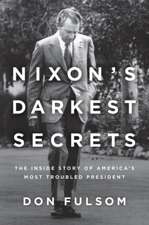 Nixons-Darkest-Secrets-The-Inside-Story-of-Americas-Most-Troubled-President-by-Don-Fulsom-300x452